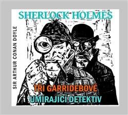 Sherlock Holmes. Tři Garridebové / Umírající detektiv