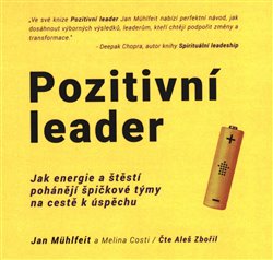 Pozitivní leader. Jak energie a štěstí pohánějí špičkové týmy na cestě k úspěchu