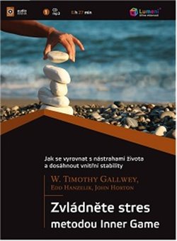 Zvládněte stres metodou Inner Game. Jak se vyrovnat s nástrahami života a dosáhnout vnitřní stability